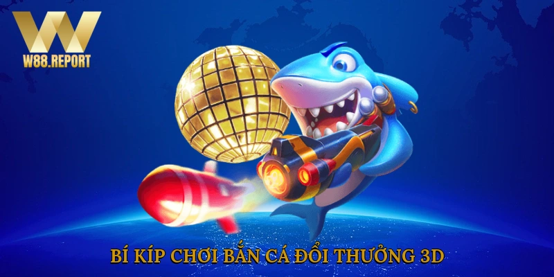 Bí kíp chơi bắn cá đổi thưởng 3D