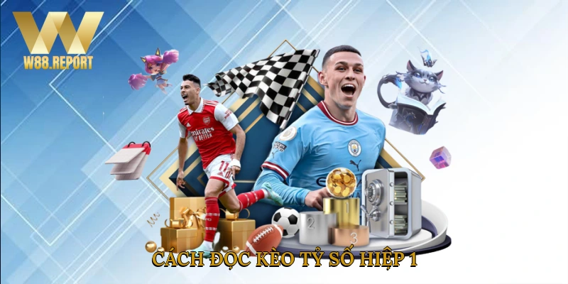 Cách đọc kèo tỷ số hiệp 1