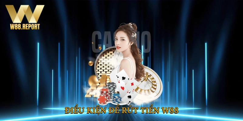Điều kiện để rút tiền W88