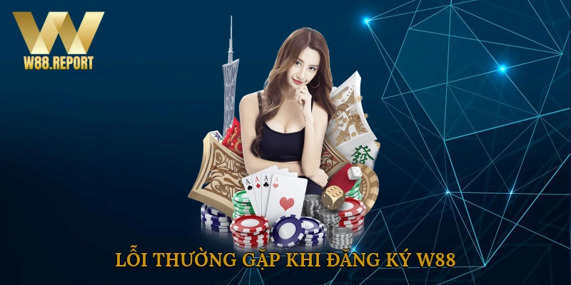 Lỗi thường gặp khi đăng ký W88