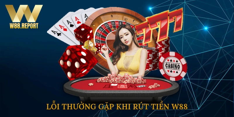Lỗi thường gặp khi rút tiền W88