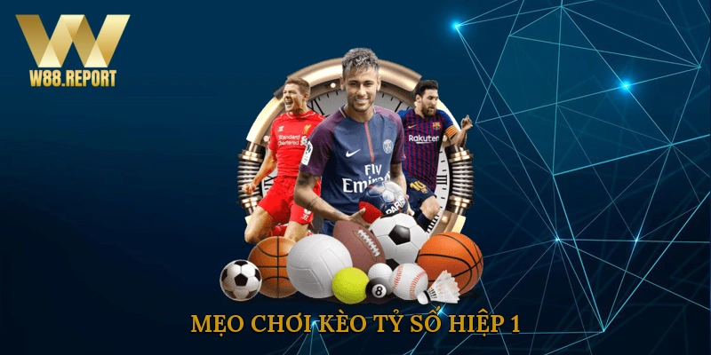 Mẹo chơi kèo tỷ số hiệp 1