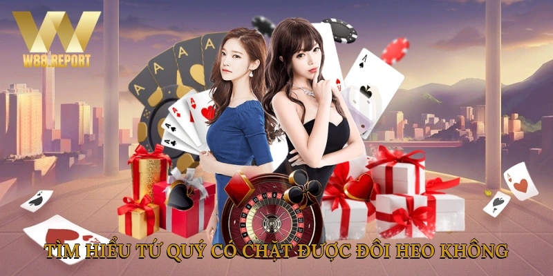 Tìm hiểu tứ quý có chặt được đôi heo không?