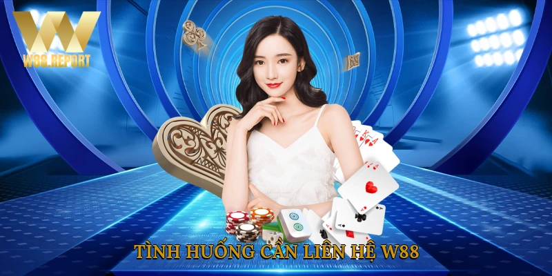 Tình huống cần liên hệ W88